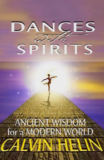Dances with Spirits: Ancient Wisdom for a Modern World by Calvin Helin