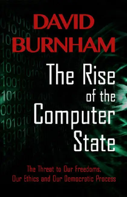 The Rise of the Computer State: The Threat to Our Freedoms, Our Ethics and our Democratic Process by David Burnham