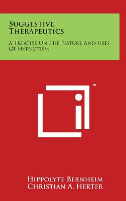 Suggestive Therapeutics: A Treatise On The Nature And Uses Of Hypnotism by Hippolyte Bernheim, Christian A. Herter