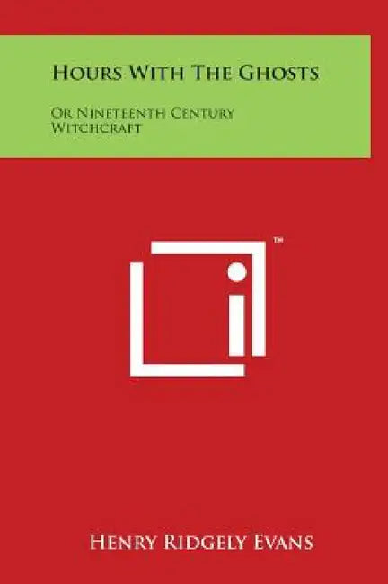 Hours with the Ghosts: Or Nineteenth Century Witchcraft by Henry Ridgely Evans