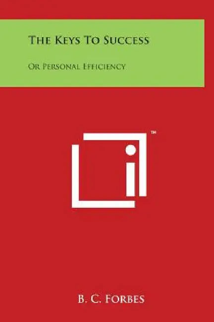 The Keys To Success: Or Personal Efficiency by B. C. Forbes