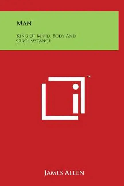 Man: King of Mind, Body and Circumstance by James Allen