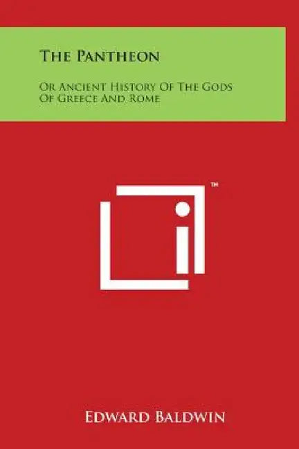 The Pantheon: Or Ancient History Of The Gods Of Greece And Rome by Edward Baldwin