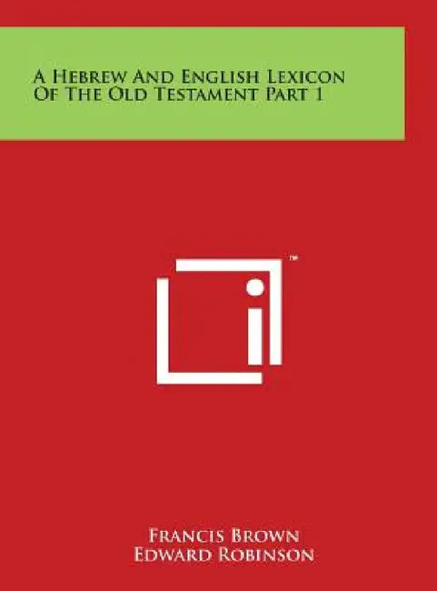 A Hebrew And English Lexicon Of The Old Testament Part 1 by Francis Brown, Edward Robinson