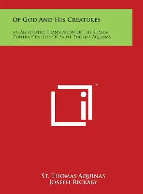 Of God And His Creatures: An Annotated Translation Of The Summa Contra Gentiles Of Saint Thomas Aquinas by St Thomas Aquinas, Joseph Rickaby