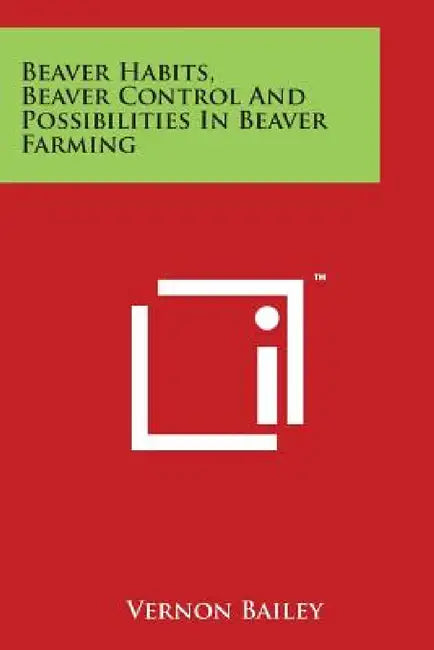 Beaver Habits, Beaver Control and Possibilities in Beaver Farming by Vernon Bailey
