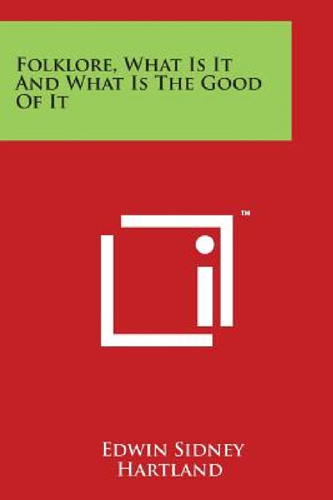Folklore, What Is It and What Is the Good of It by Edwin Sidney Hartland