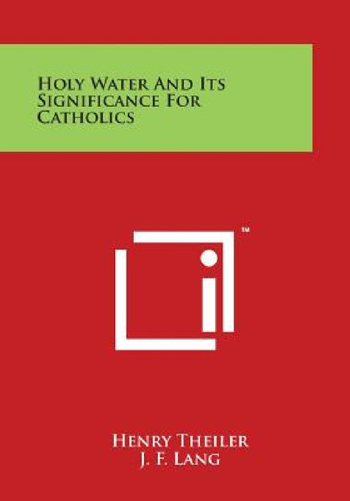 Holy Water and Its Significance for Catholics by Henry Theiler, J. F. Lang