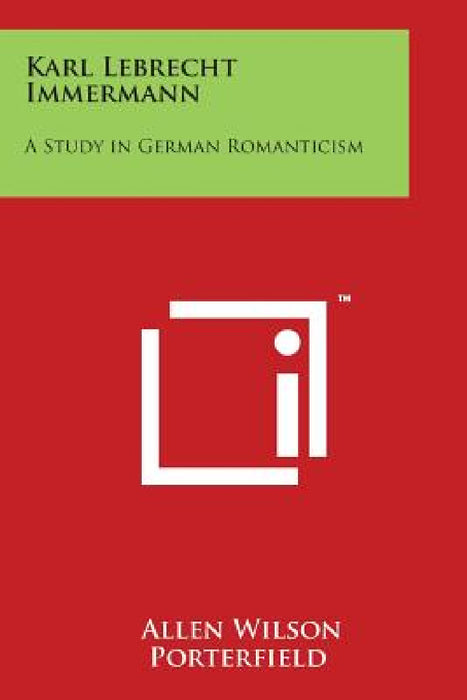 Karl Lebrecht Immermann: A Study in German Romanticism by Allen Wilson Porterfield
