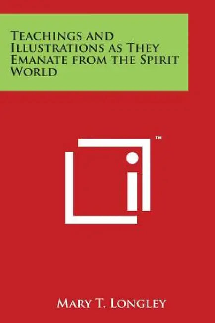 Teachings and Illustrations as They Emanate from the Spirit World by Mary T. Longley