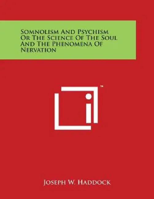 Somnolism and Psychism or the Science of the Soul and the Phenomena of Nervation by Joseph W. Haddock