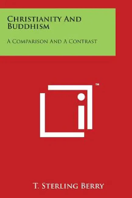 Christianity And Buddhism: A Comparison And A Contrast by T. Sterling Berry