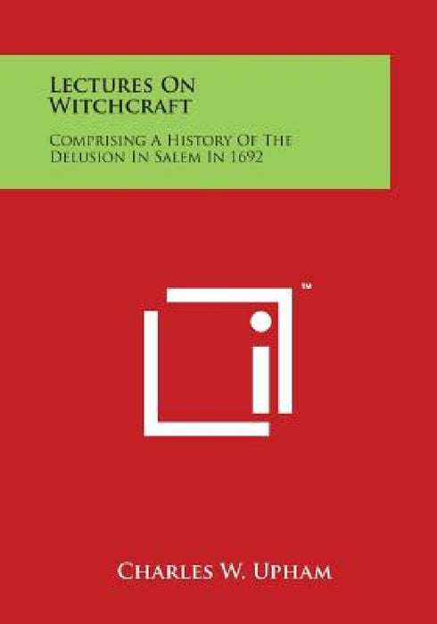 Lectures on Witchcraft: Comprising a History of the Delusion in Salem in 1692 by Charles W. Upham