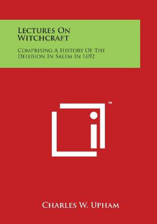 Lectures on Witchcraft: Comprising a History of the Delusion in Salem in 1692 by Charles W. Upham
