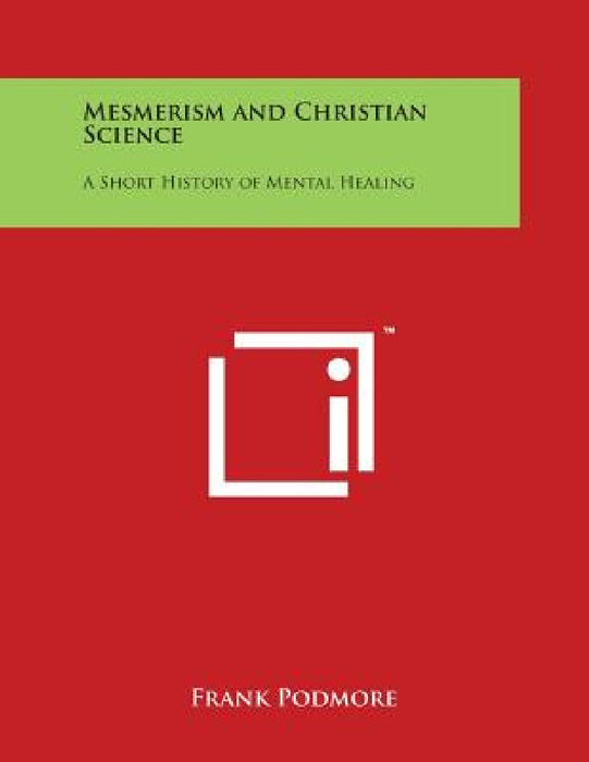 Mesmerism and Christian Science: A Short History of Mental Healing by Frank Podmore