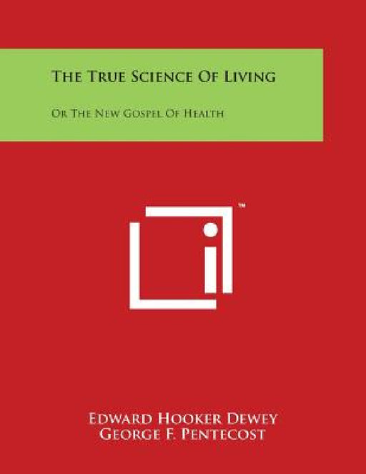The True Science of Living: Or the New Gospel of Health by Edward Hooker Dewey, George F. Pentecost