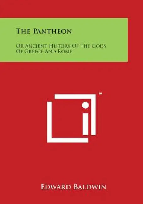 The Pantheon: Or Ancient History of the Gods of Greece and Rome by Edward Baldwin
