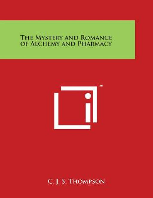 The Mystery and Romance of Alchemy and Pharmacy by C. J. S. Thompson