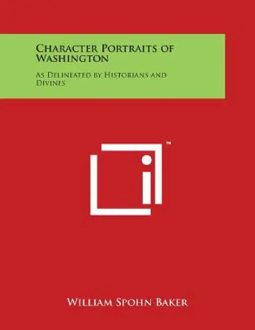 Character Portraits of Washington: As Delineated by Historians and Divines by William Spohn Baker
