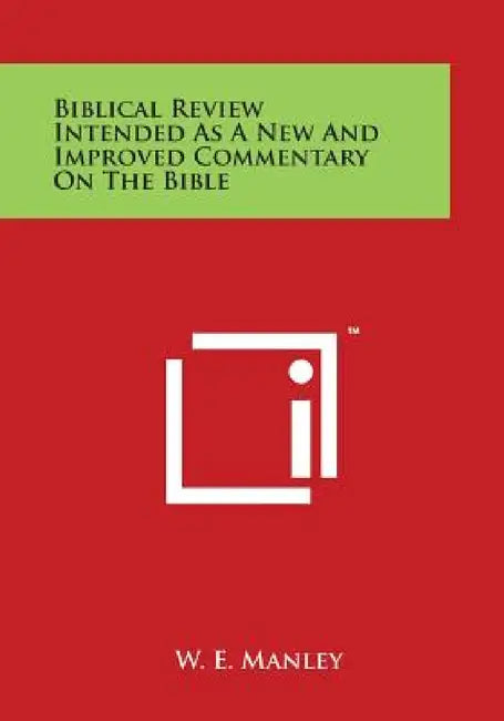 Biblical Review Intended as a New and Improved Commentary on the Bible by W. E. Manley