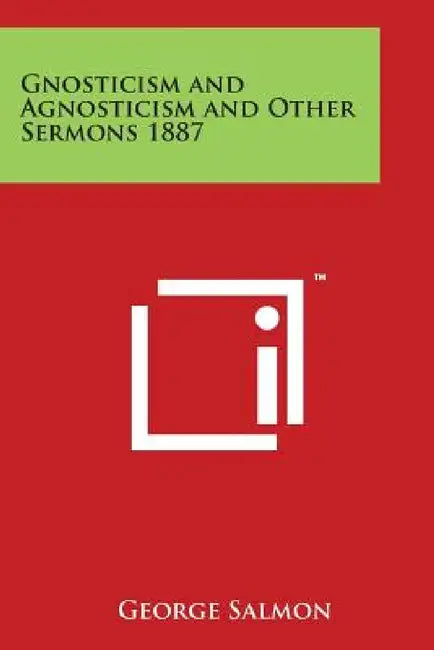 Gnosticism and Agnosticism and Other Sermons 1887 by George Salmon