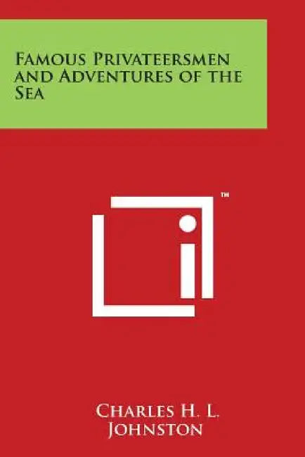 Famous Privateersmen and Adventures of the Sea by Charles H. L. Johnston