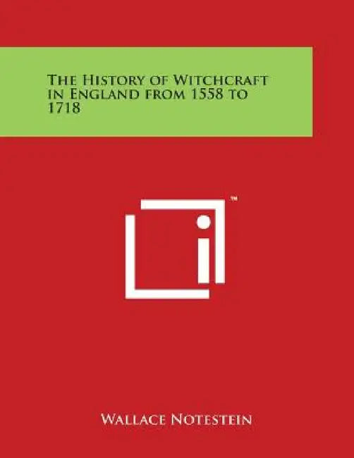 The History of Witchcraft in England from 1558 to 1718 by Wallace Notestein