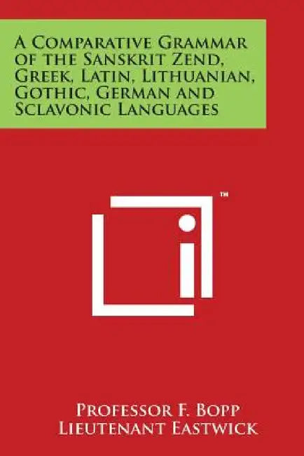 A Comparative Grammar of the Sanskrit Zend, Greek, Latin, Lithuanian, Gothic, German and Sclavonic Languages by Professor F. Bopp, Lieutenant Eastwick