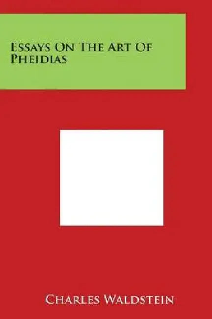Essays On The Art Of Pheidias by Charles Waldstein