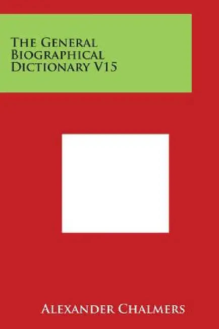 The General Biographical Dictionary V15 by Alexander Chalmers