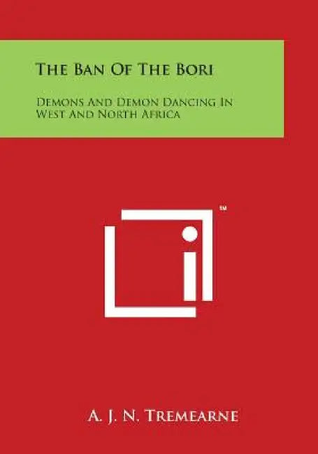 The Ban of the Bori: Demons and Demon Dancing in West and North Africa by A. J. N. Tremearne