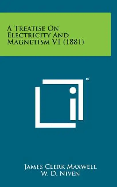 A Treatise on Electricity and Magnetism V1 (1881) by James Clerk Maxwell, W. D. Niven