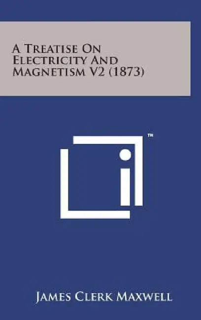 A Treatise on Electricity and Magnetism V2 (1873) by James Clerk Maxwell
