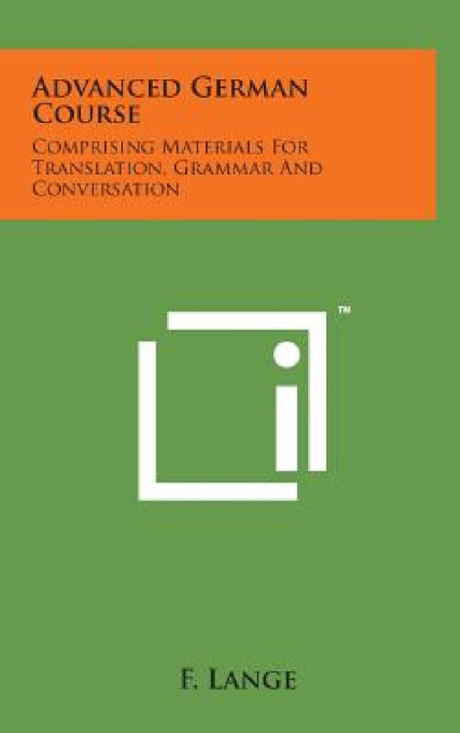Advanced German Course: Comprising Materials for Translation, Grammar and Conversation by F. Lange