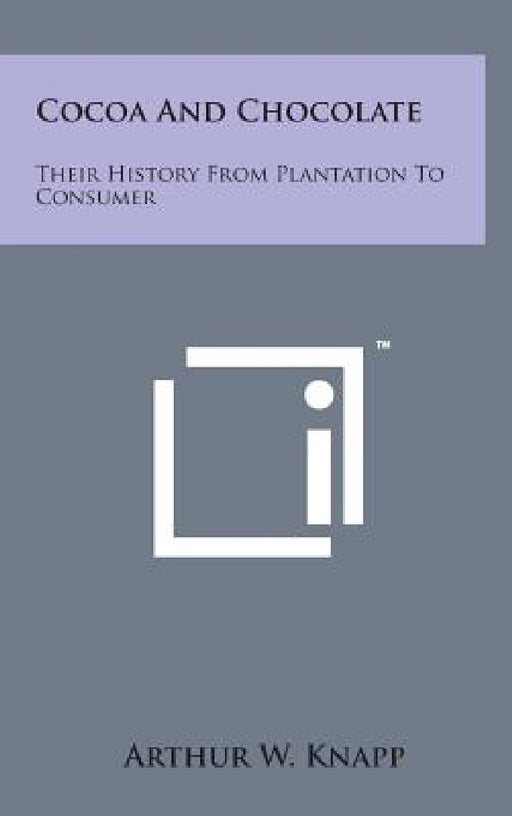 Cocoa and Chocolate: Their History from Plantation to Consumer by Arthur W. Knapp