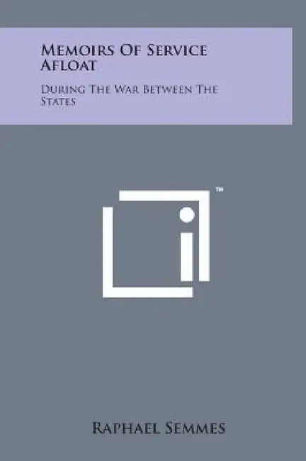 Memoirs of Service Afloat: During the War Between the States by Raphael Semmes
