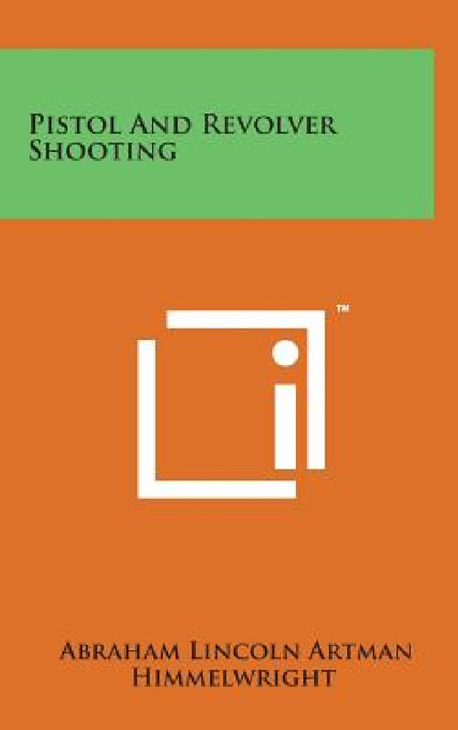 Pistol and Revolver Shooting by Abraham Lincoln Artman Himmelwright