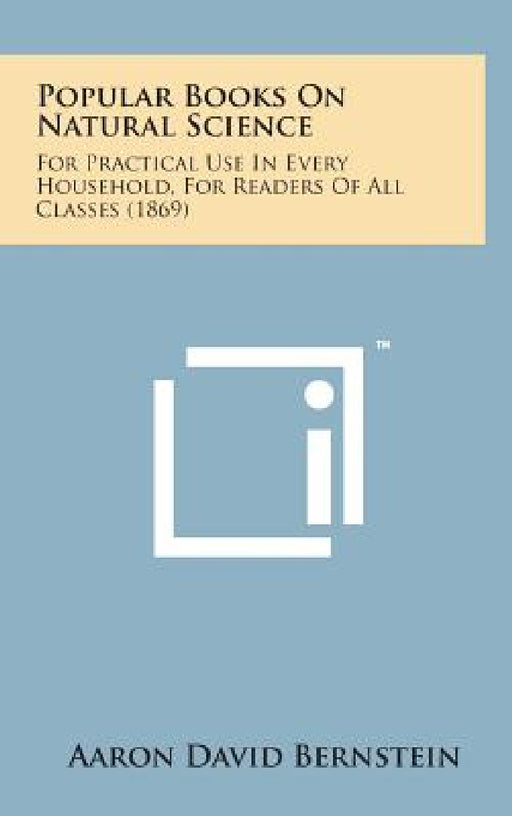 Popular Books on Natural Science: For Practical Use in Every Household, for Readers of All Classes (1869) by Aaron David Bernstein