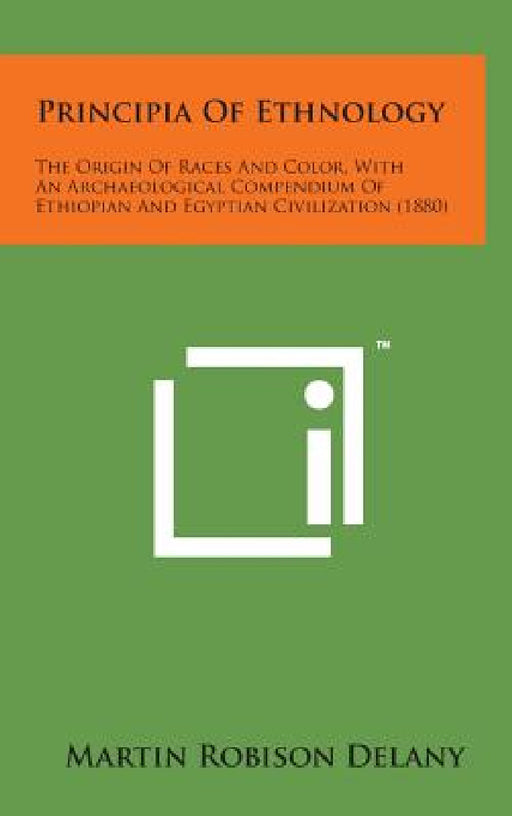 Principia of Ethnology: The Origin of Races and Color, with an Archaeological Compendium of Ethiopian and Egyptian Civilization (1880) by Martin Robison Delany