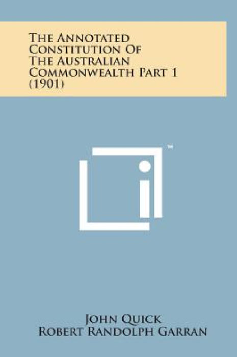 The Annotated Constitution of the Australian Commonwealth Part 1 (1901) by John Quick, Robert Randolph Garran