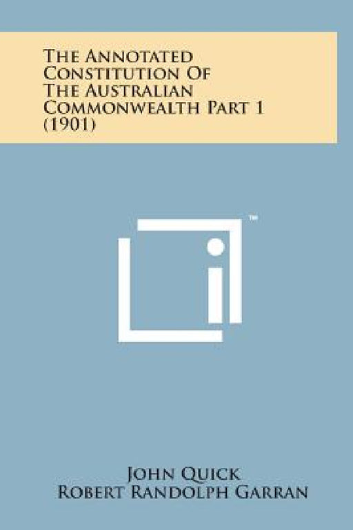 The Annotated Constitution of the Australian Commonwealth Part 1 (1901) by John Quick, Robert Randolph Garran