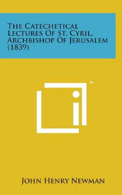The Catechetical Lectures of St. Cyril, Archbishop of Jerusalem (1839) by John Henry Newman