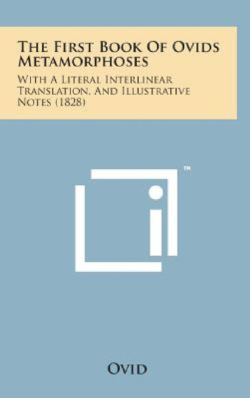 The First Book of Ovids Metamorphoses: With a Literal Interlinear Translation, and Illustrative Notes (1828) by Ovid