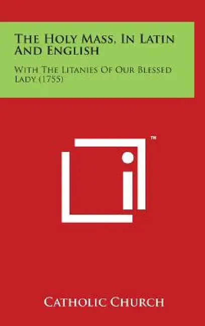 The Holy Mass, in Latin and English: With the Litanies of Our Blessed Lady (1755) by Catholic Church