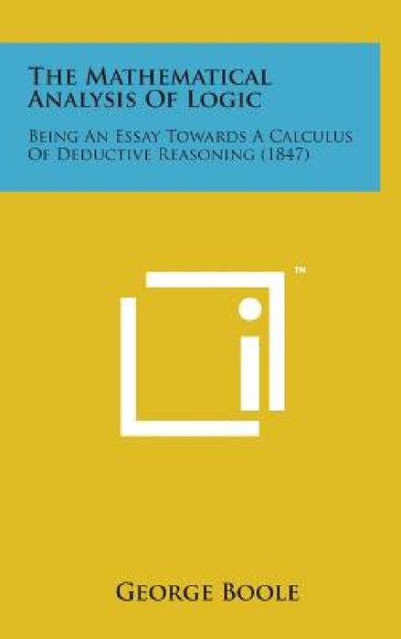 The Mathematical Analysis of Logic: Being an Essay Towards a Calculus of Deductive Reasoning (1847) by George Boole