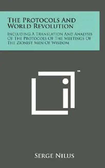 The Protocols and World Revolution: Including a Translation and Analysis of the Protocols of the Meetings of the Zionist Men of Wisdom by Serge Nilus