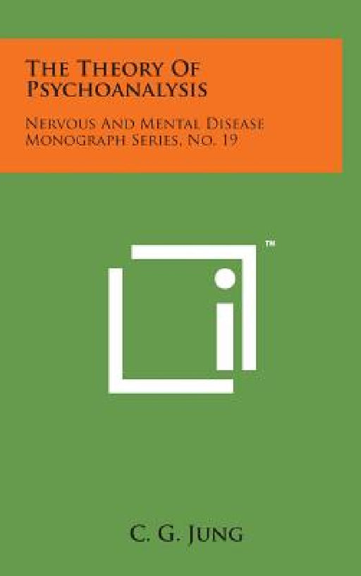 The Theory of Psychoanalysis: Nervous and Mental Disease Monograph Series, No. 19 by C. G. Jung