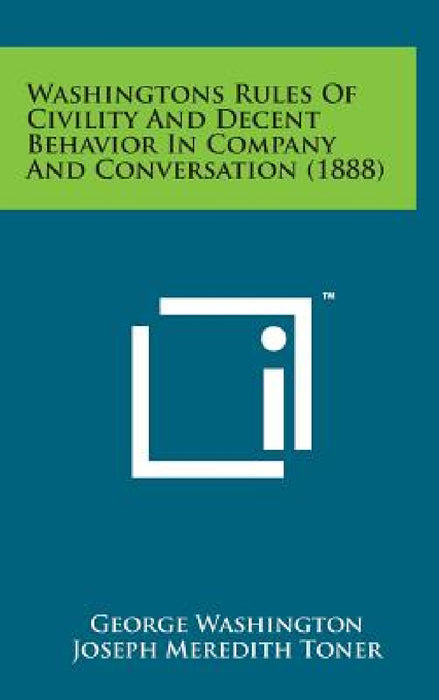 Washingtons Rules of Civility and Decent Behavior in Company and Conversation (1888) by George Washington, Joseph Meredith Toner