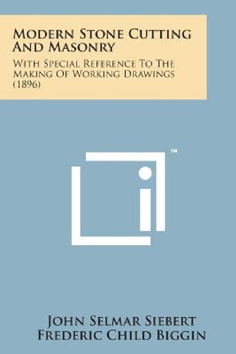 Modern Stone Cutting and Masonry: With Special Reference to the Making of Working Drawings (1896) by John Selmar Siebert, Frederic Child Biggin