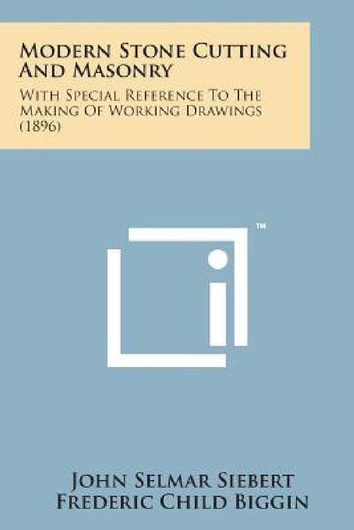 Modern Stone Cutting and Masonry: With Special Reference to the Making of Working Drawings (1896) by John Selmar Siebert, Frederic Child Biggin